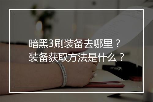 暗黑3刷装备去哪里？装备获取方法是什么？