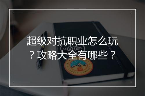 超级对抗职业怎么玩？攻略大全有哪些？