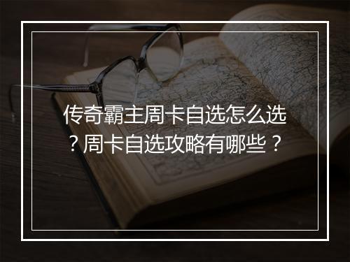 传奇霸主周卡自选怎么选？周卡自选攻略有哪些？