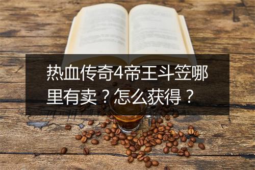 热血传奇4帝王斗笠哪里有卖？怎么获得？