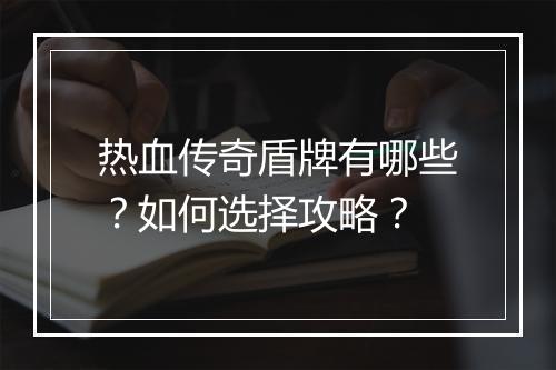 热血传奇盾牌有哪些？如何选择攻略？