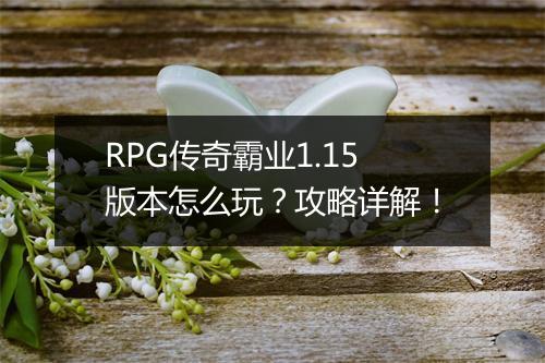 RPG传奇霸业1.15版本怎么玩？攻略详解！