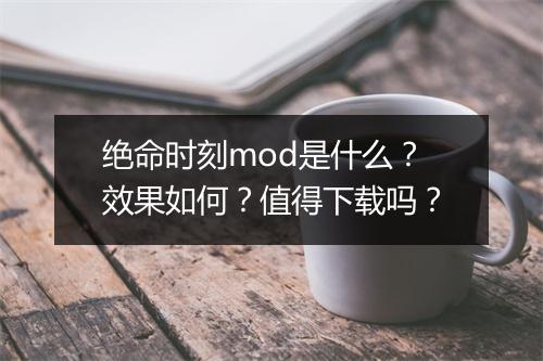 绝命时刻mod是什么？效果如何？值得下载吗？
