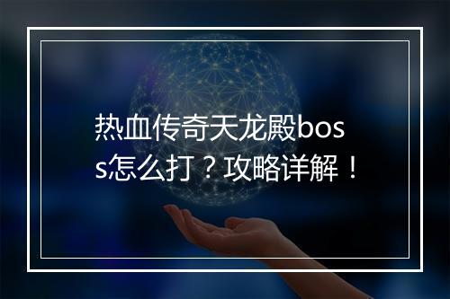 热血传奇天龙殿boss怎么打？攻略详解！