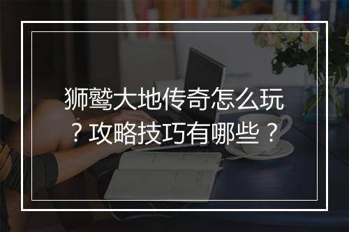 狮鹫大地传奇怎么玩？攻略技巧有哪些？
