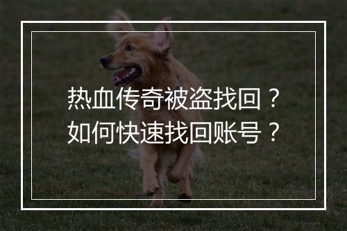 热血传奇被盗找回？如何快速找回账号？