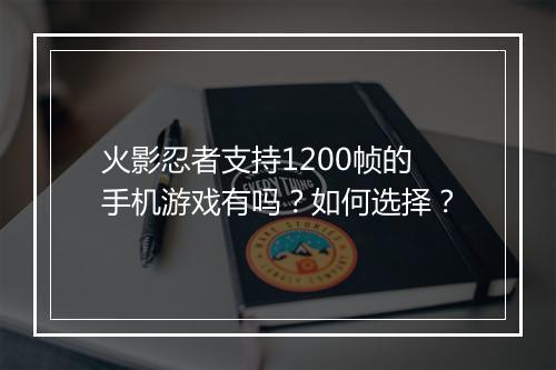 火影忍者支持1200帧的手机游戏有吗？如何选择？