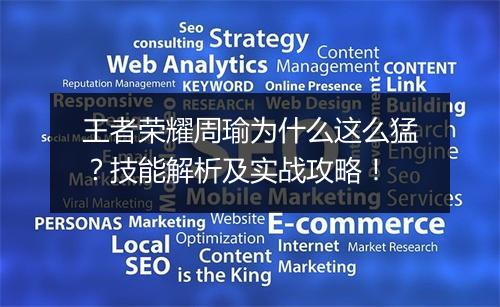 王者荣耀周瑜为什么这么猛？技能解析及实战攻略！