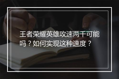 王者荣耀英雄攻速两千可能吗？如何实现这种速度？