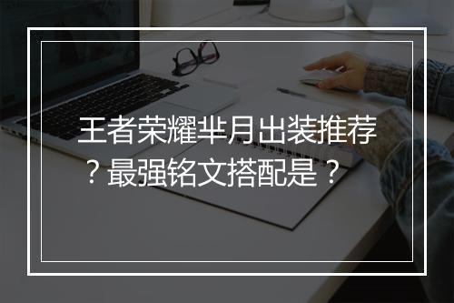 王者荣耀芈月出装推荐？最强铭文搭配是？