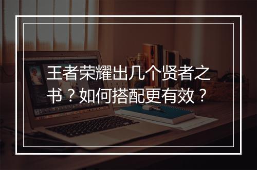 王者荣耀出几个贤者之书？如何搭配更有效？