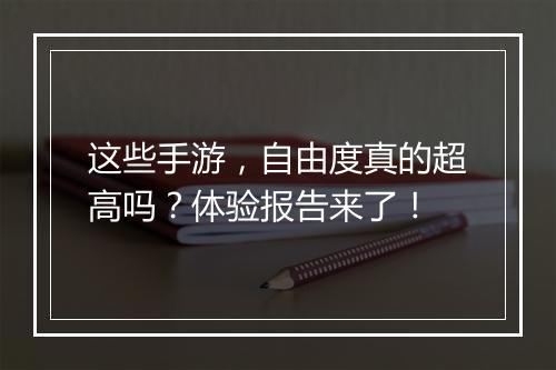 这些手游，自由度真的超高吗？体验报告来了！