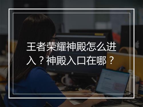 王者荣耀神殿怎么进入？神殿入口在哪？