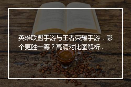英雄联盟手游与王者荣耀手游，哪个更胜一筹？高清对比图解析！