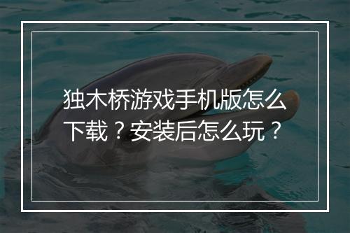 独木桥游戏手机版怎么下载？安装后怎么玩？