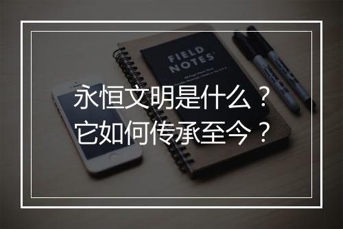 永恒文明是什么？它如何传承至今？