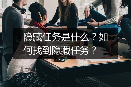 隐藏任务是什么？如何找到隐藏任务？