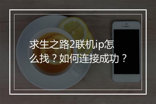 求生之路2联机ip怎么找？如何连接成功？