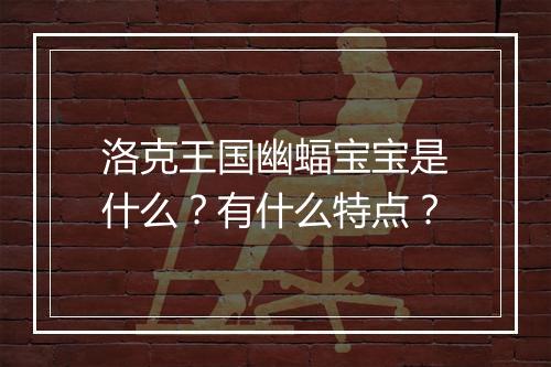 洛克王国幽蝠宝宝是什么？有什么特点？