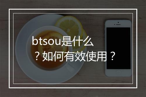 btsou是什么？如何有效使用？