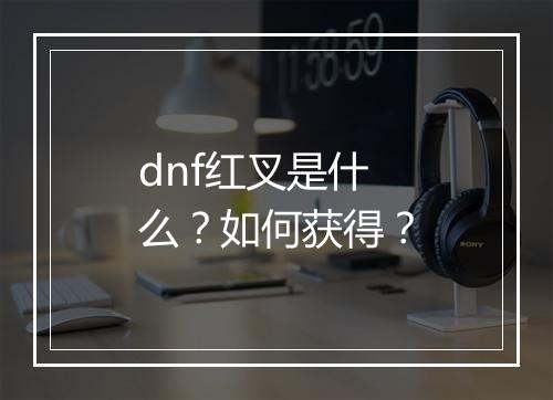dnf红叉是什么？如何获得？