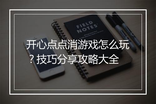 开心点点消游戏怎么玩？技巧分享攻略大全
