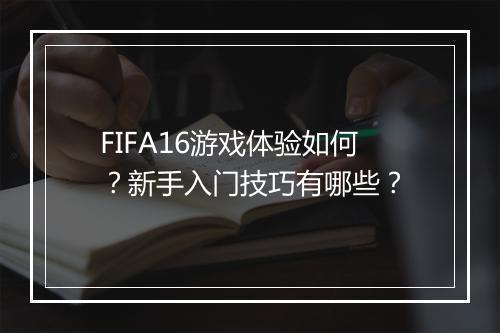 FIFA16游戏体验如何？新手入门技巧有哪些？
