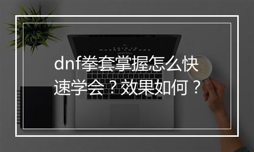 dnf拳套掌握怎么快速学会？效果如何？