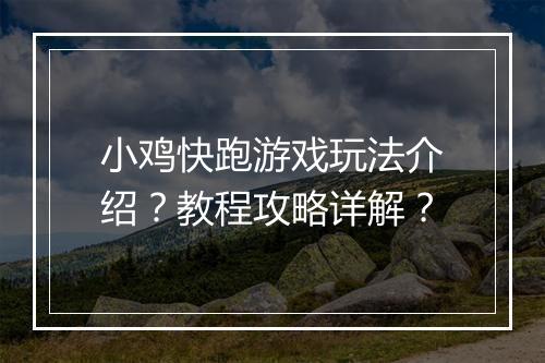 小鸡快跑游戏玩法介绍？教程攻略详解？