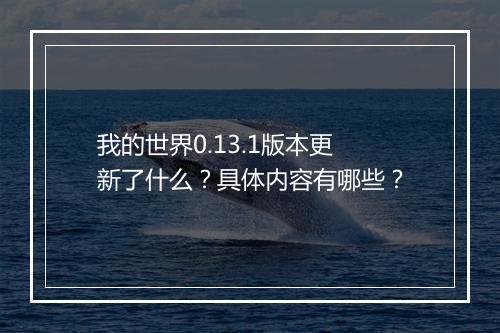 我的世界0.13.1版本更新了什么？具体内容有哪些？