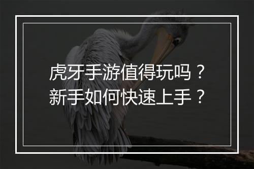 虎牙手游值得玩吗？新手如何快速上手？