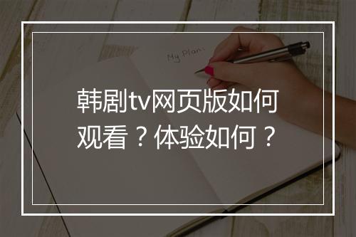 韩剧tv网页版如何观看？体验如何？