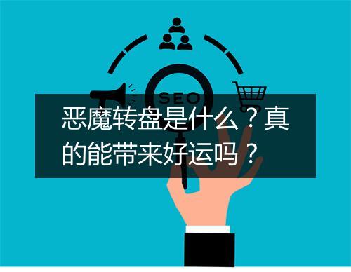 恶魔转盘是什么？真的能带来好运吗？