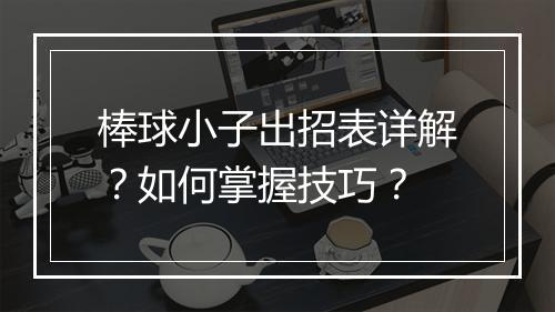 棒球小子出招表详解？如何掌握技巧？
