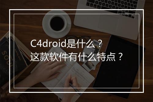 C4droid是什么？这款软件有什么特点？