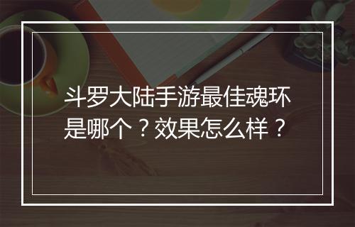 斗罗大陆手游最佳魂环是哪个？效果怎么样？