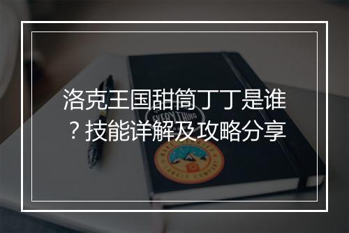 洛克王国甜筒丁丁是谁？技能详解及攻略分享