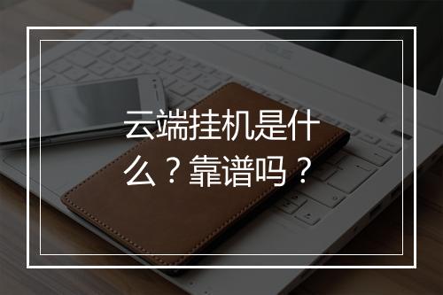 云端挂机是什么？靠谱吗？