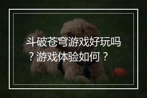 斗破苍穹游戏好玩吗？游戏体验如何？