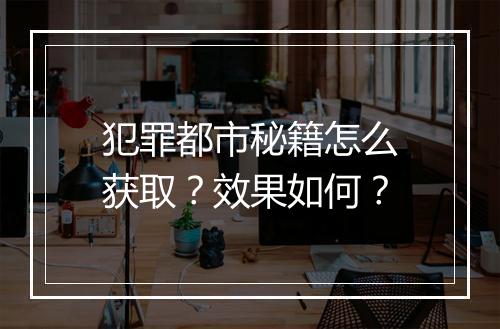 犯罪都市秘籍怎么获取？效果如何？