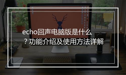 echo回声电脑版是什么？功能介绍及使用方法详解