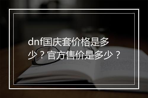 dnf国庆套价格是多少？官方售价是多少？