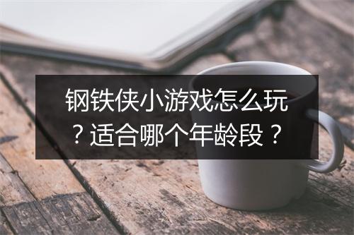 钢铁侠小游戏怎么玩？适合哪个年龄段？