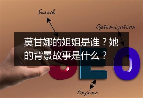 莫甘娜的姐姐是谁？她的背景故事是什么？