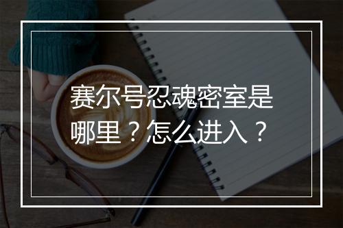 赛尔号忍魂密室是哪里？怎么进入？