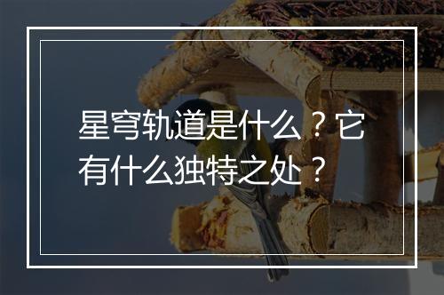 星穹轨道是什么？它有什么独特之处？