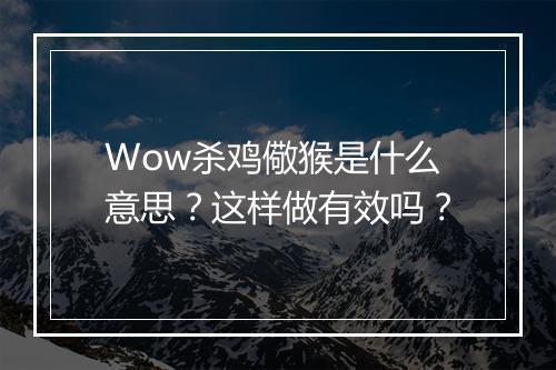 Wow杀鸡儆猴是什么意思？这样做有效吗？