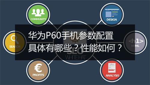 华为P60手机参数配置具体有哪些？性能如何？