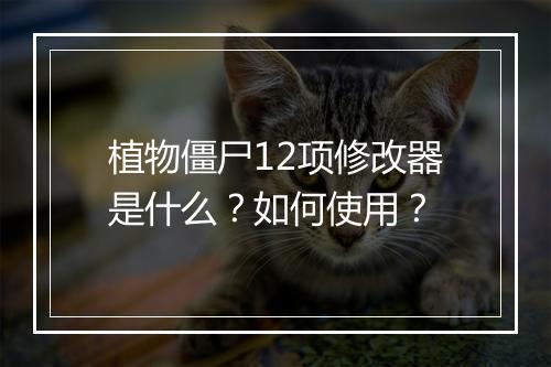 植物僵尸12项修改器是什么？如何使用？