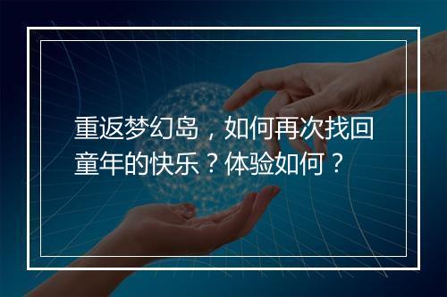 重返梦幻岛，如何再次找回童年的快乐？体验如何？